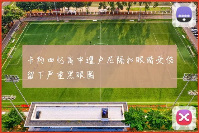 卡约回忆高中遭卢尼隔扣眼睛受伤留下严重黑眼圈