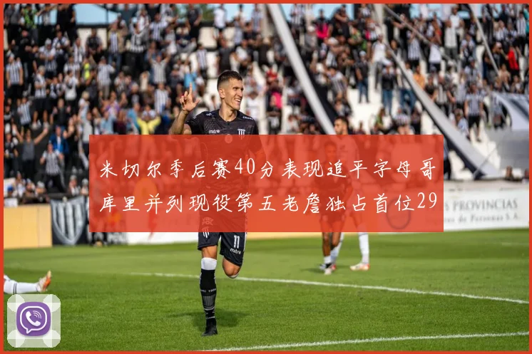米切尔季后赛40分表现追平字母哥库里并列现役第五老詹独占首位29次记录